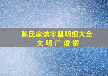 陈氏家谱字辈明细大全 文 明 广 俊 耀